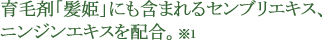 育毛剤「髪姫」にも含まれるセンブリエキス、ニンジンエキスを配合。※1