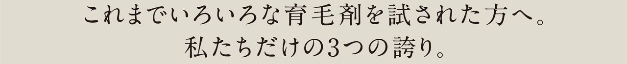 これまでいろいろな育毛剤を試された方へ。